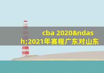 cba 2020–2021年赛程广东对山东